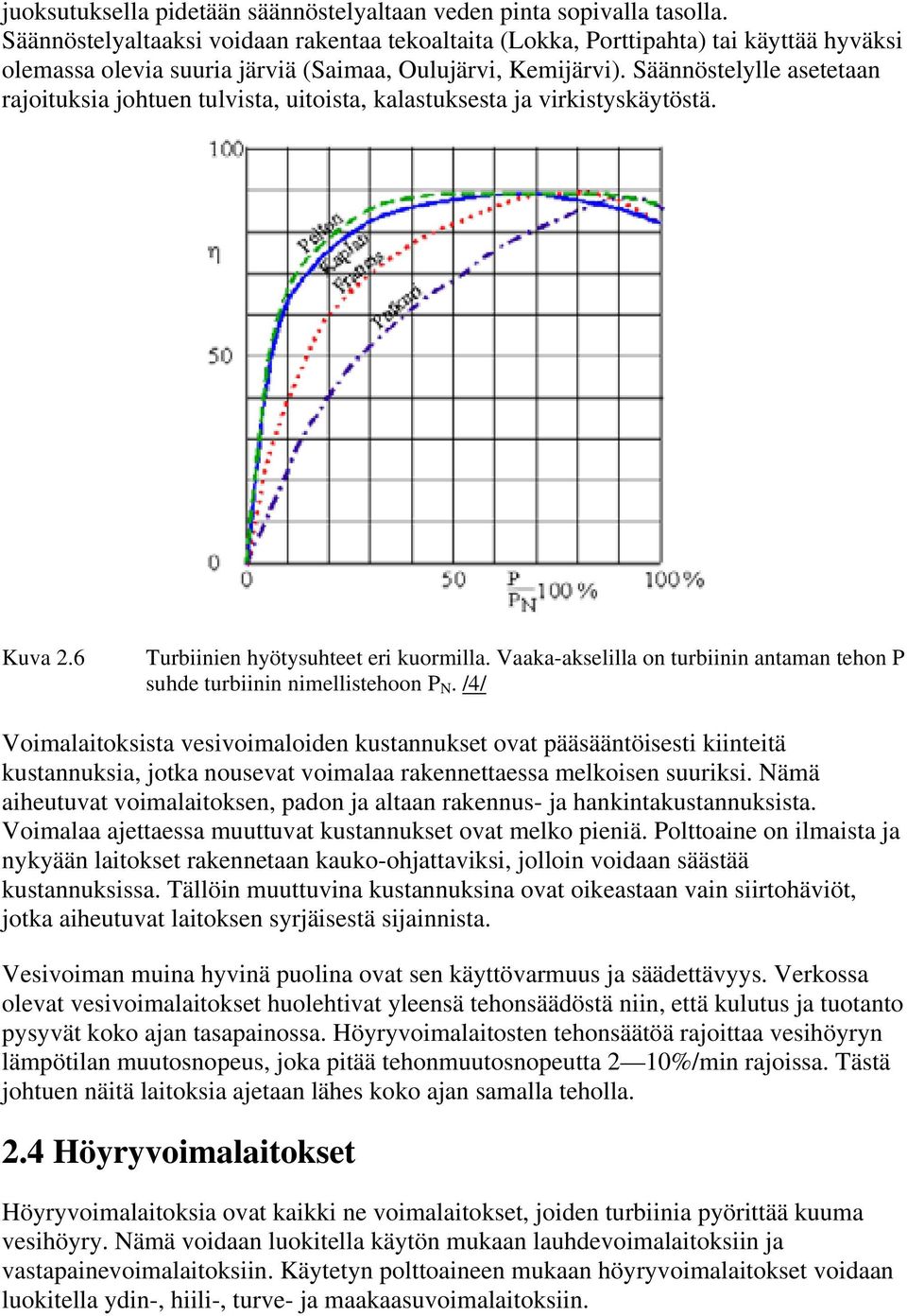 Säännöstelylle asetetaan rajoituksia johtuen tulvista, uitoista, kalastuksesta ja virkistyskäytöstä. Kuva 2.6 Turbiinien hyötysuhteet eri kuormilla.