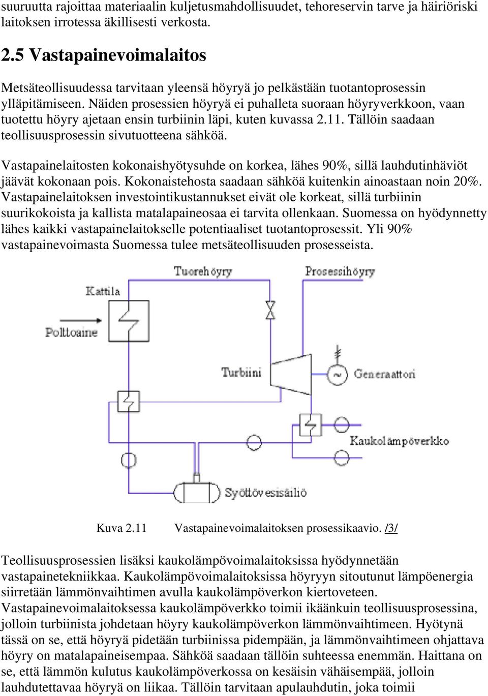 Näiden prosessien höyryä ei puhalleta suoraan höyryverkkoon, vaan tuotettu höyry ajetaan ensin turbiinin läpi, kuten kuvassa 2.11. Tällöin saadaan teollisuusprosessin sivutuotteena sähköä.