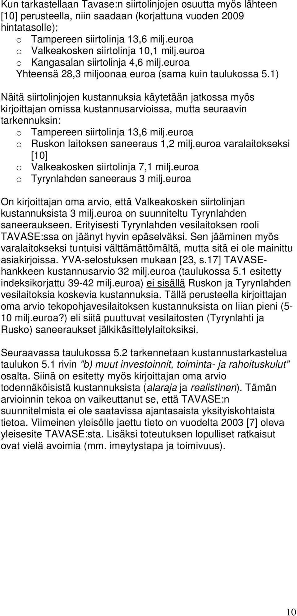 1) Näitä siirtolinjojen kustannuksia käytetään jatkossa myös kirjoittajan omissa kustannusarvioissa, mutta seuraavin tarkennuksin: o Tampereen siirtolinja 13,6 milj.