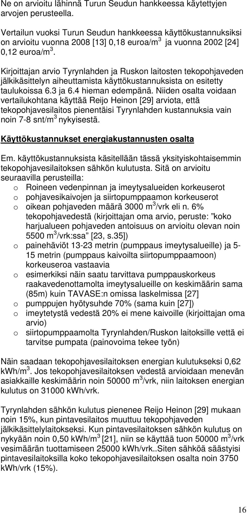 Kirjoittajan arvio Tyrynlahden ja Ruskon laitosten tekopohjaveden jälkikäsittelyn aiheuttamista käyttökustannuksista on esitetty taulukoissa 6.3 ja 6.4 hieman edempänä.