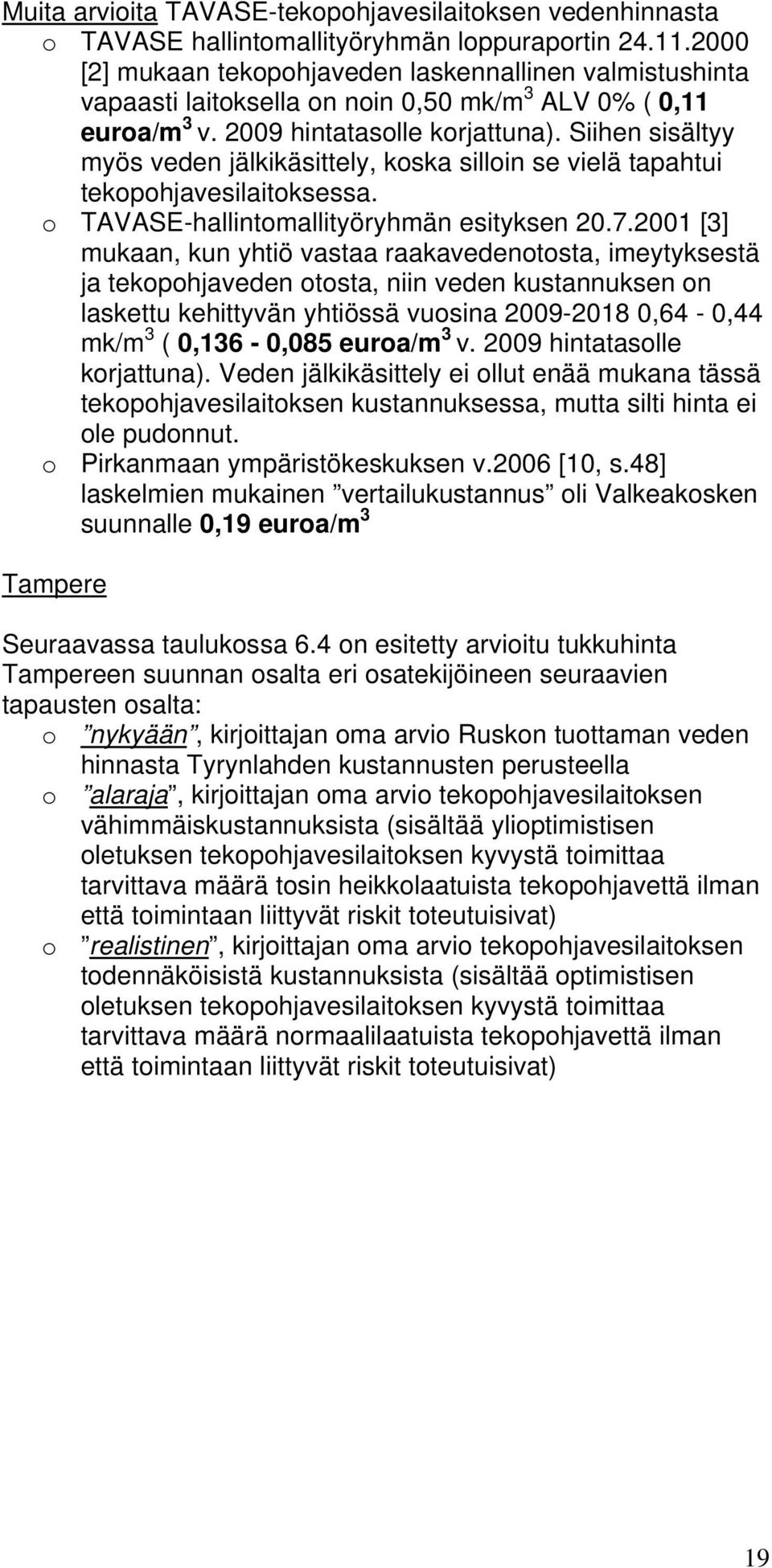 Siihen sisältyy myös veden jälkikäsittely, koska silloin se vielä tapahtui tekopohjavesilaitoksessa. o TAVASE-hallintomallityöryhmän esityksen 20.7.