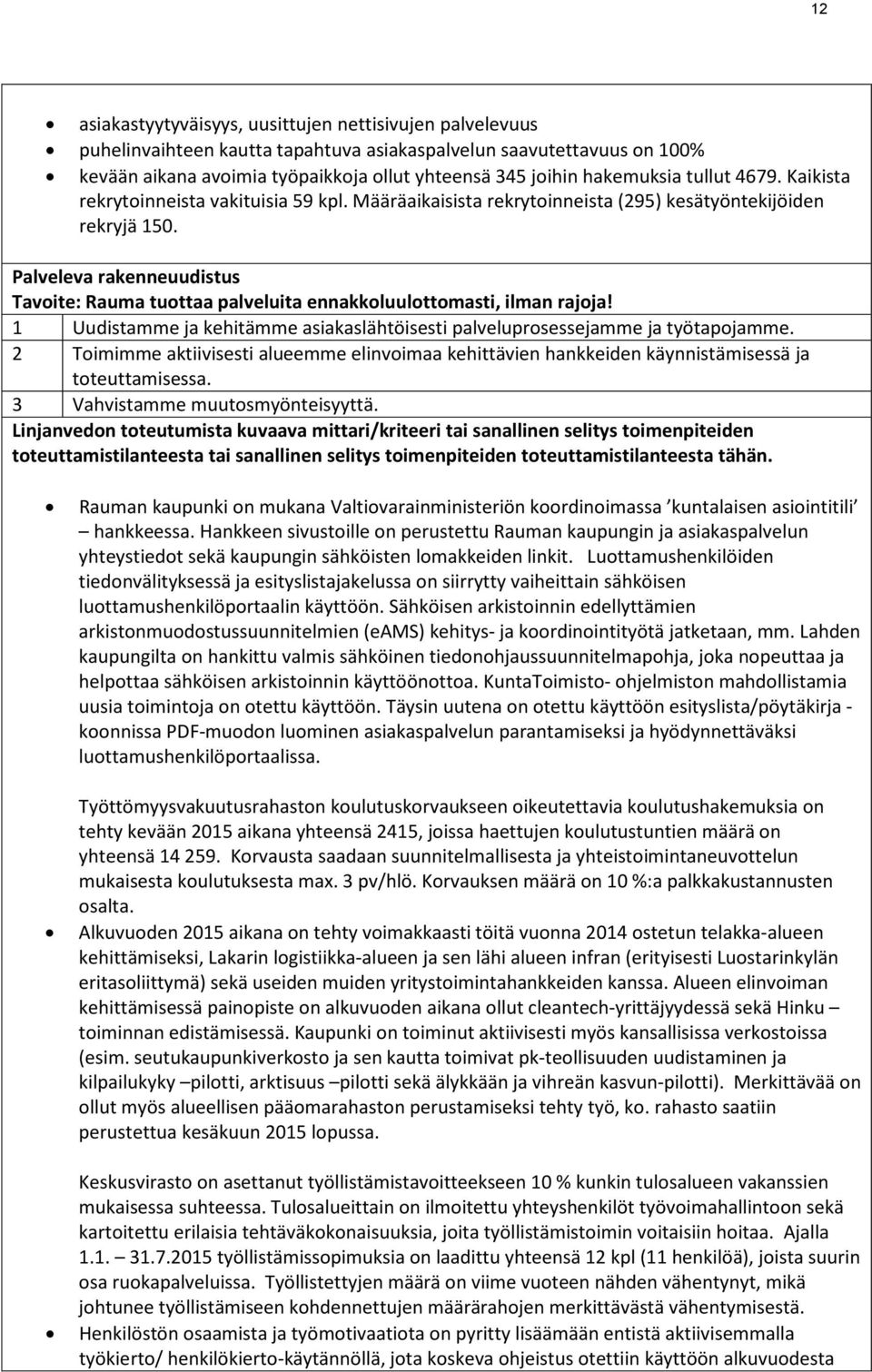 Palveleva rakenneuudistus Tavoite: Rauma tuottaa palveluita ennakkoluulottomasti, ilman rajoja! 1 Uudistamme ja kehitämme asiakaslähtöisesti palveluprosessejamme ja työtapojamme.