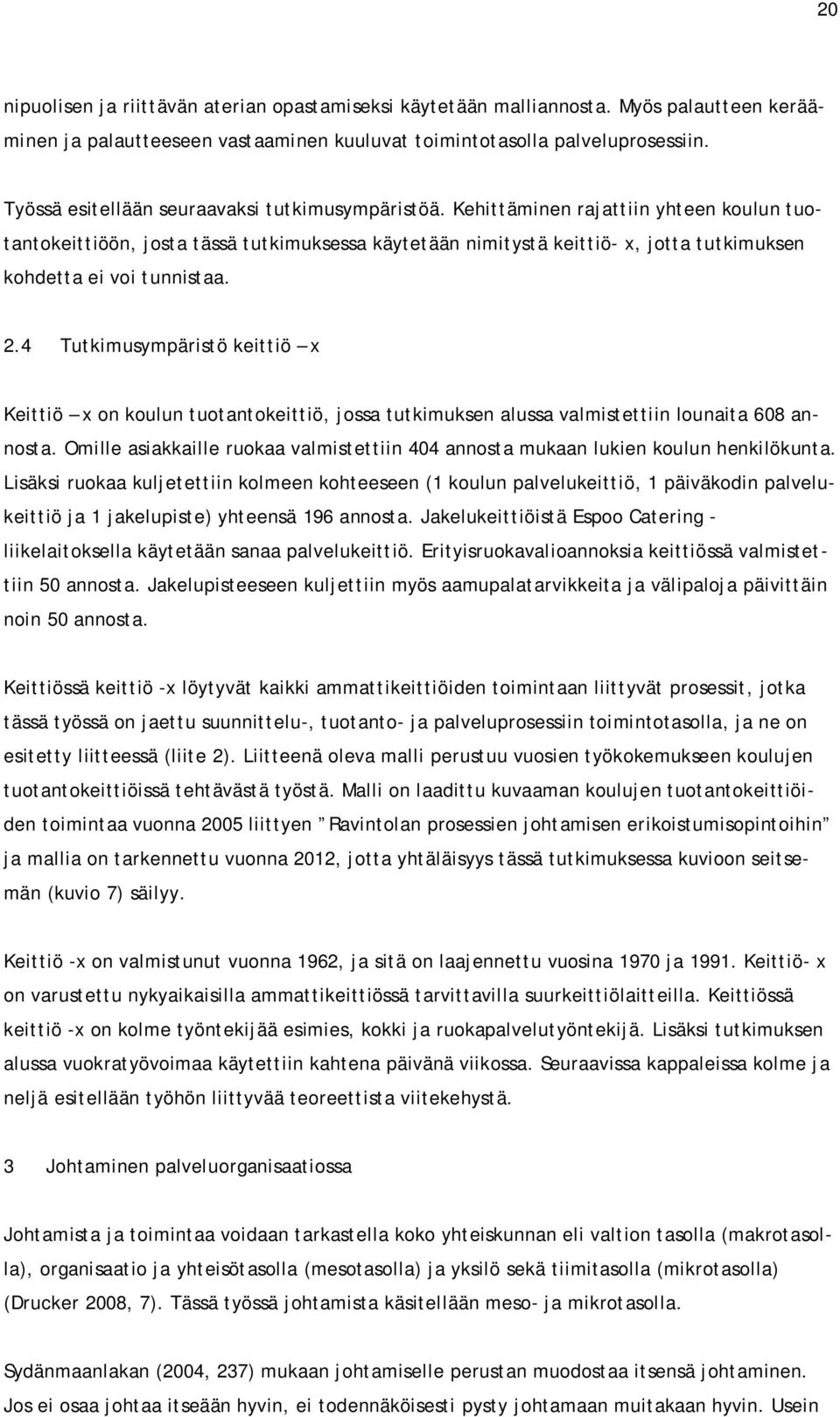 Kehittäminen rajattiin yhteen koulun tuotantokeittiöön, josta tässä tutkimuksessa käytetään nimitystä keittiö- x, jotta tutkimuksen kohdetta ei voi tunnistaa. 2.