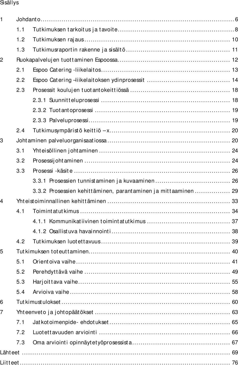 3.3 Palveluprosessi... 19 2.4 Tutkimusympäristö keittiö x... 20 3 Johtaminen palveluorganisaatiossa... 20 3.1 Yhteisöllinen johtaminen... 24 3.2 Prosessijohtaminen... 24 3.3 Prosessi -käsite... 26 3.