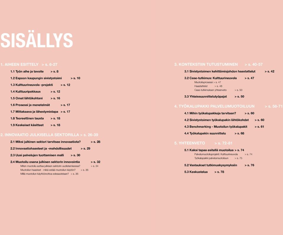 1 Miksi julkinen sektori tarvitsee innovaatiota? > s. 28 2.2 Innovaatiohaasteet ja -mahdollisuudet > s. 29 2.3 Uusi palvelujen tuottamisen malli > s. 30 2.