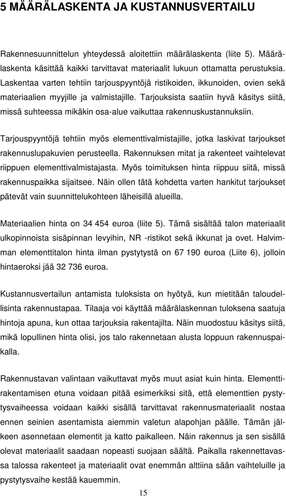 Tarjousista saatiin hyvä äsitys siitä, missä suhteessa miäin osa-alue vaiuttaa raennusustannusiin.