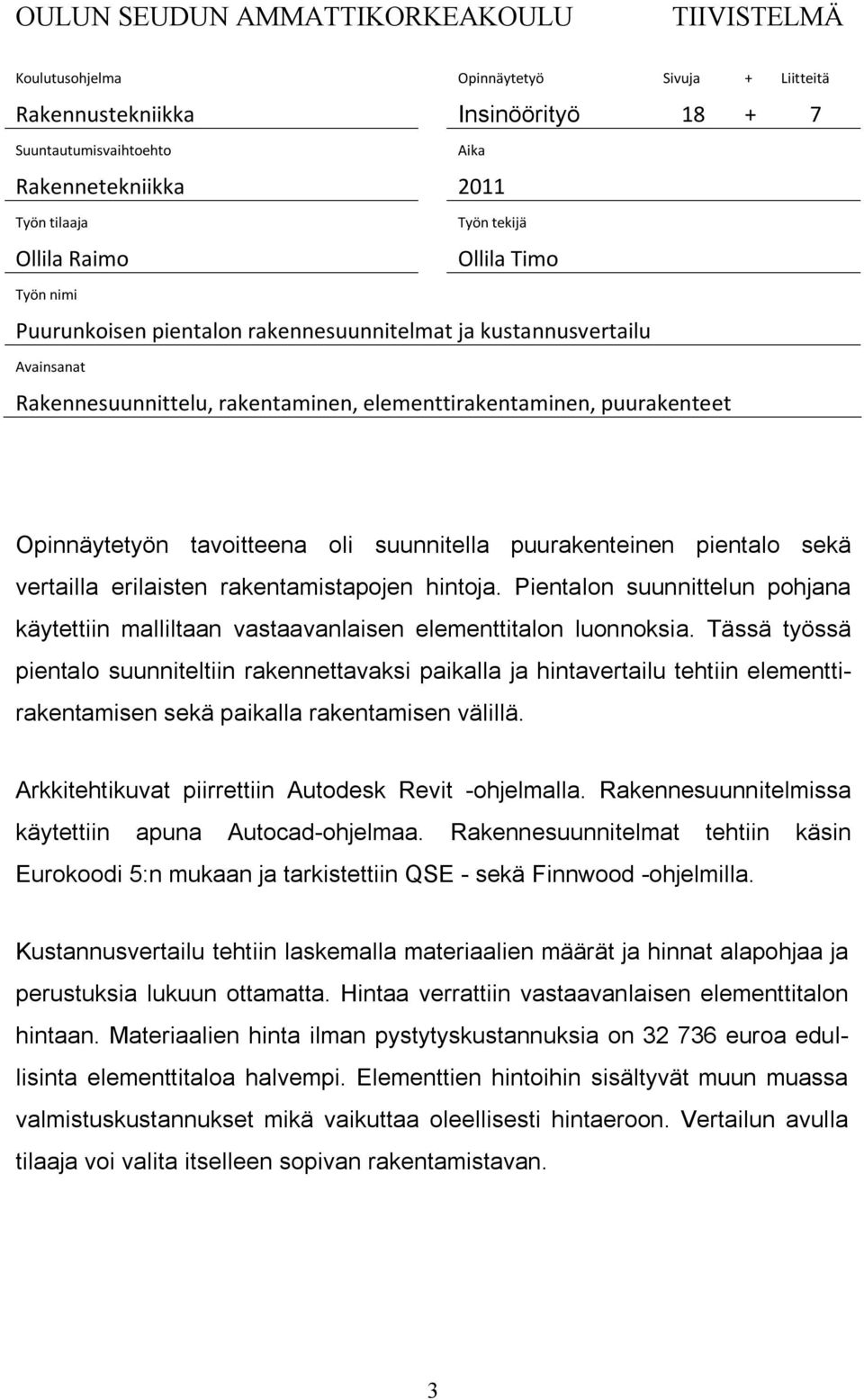 suunnitella puuraenteinen pientalo seä vertailla erilaisten raentamistapojen hintoja. Pientalon suunnittelun pohjana äytettiin malliltaan vastaavanlaisen elementtitalon luonnosia.