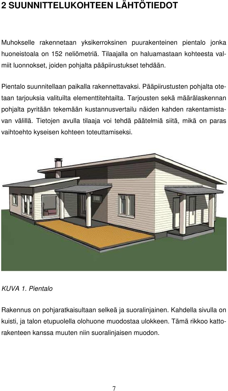 Pääpiirustusten pohjalta otetaan tarjousia valituilta elementtitehtailta. Tarjousten seä määrälasennan pohjalta pyritään teemään ustannusvertailu näien ahen raentamistavan välillä.