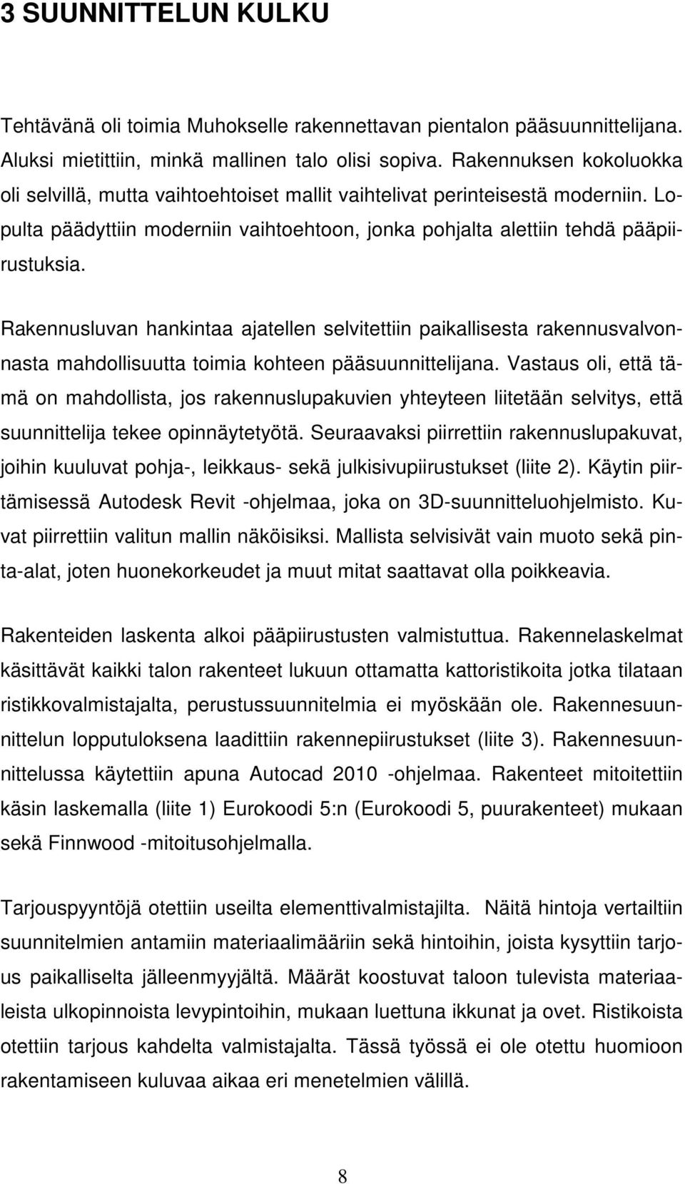 Raennusluvan hanintaa ajatellen selvitettiin paiallisesta raennusvalvonnasta mahollisuutta toimia ohteen pääsuunnittelijana.