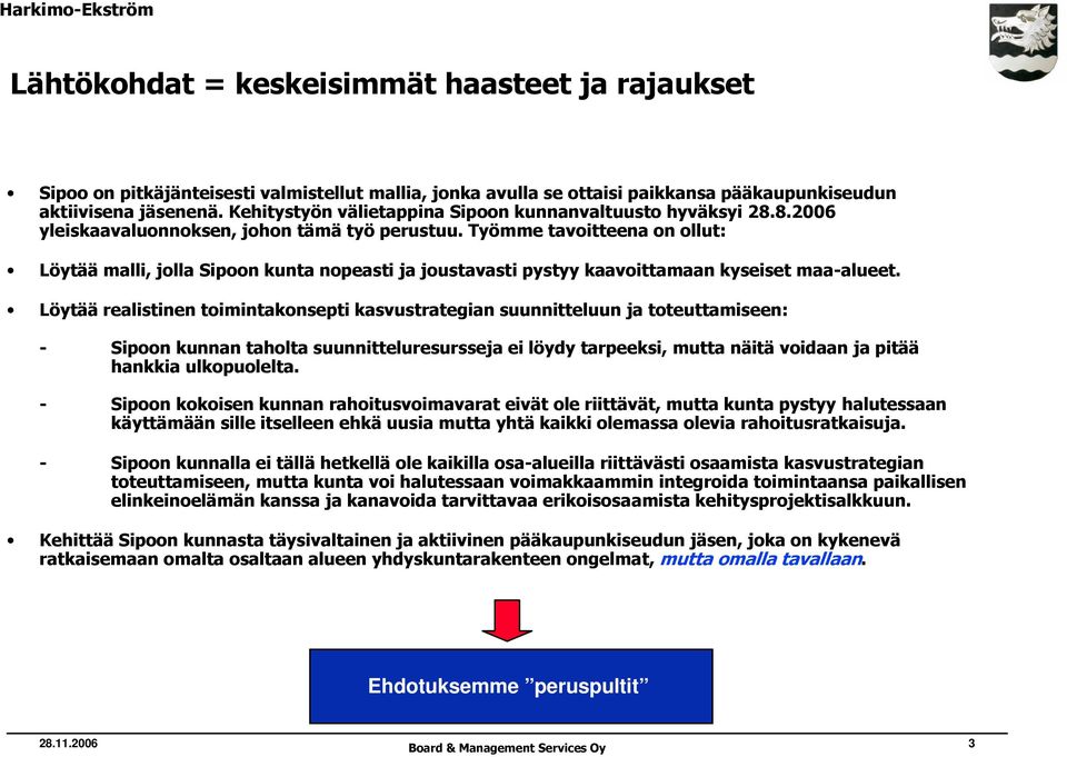 Työmme tavoitteena on ollut: Löytää malli, jolla Sipoon kunta nopeasti ja joustavasti pystyy kaavoittamaan kyseiset maa-alueet.