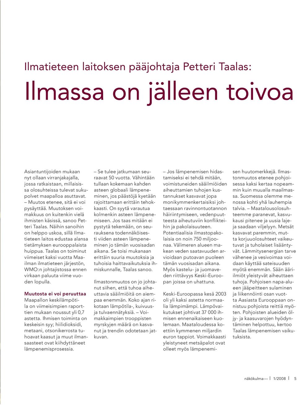 Näihin sanoihin on helppo uskoa, sillä Ilmatieteen laitos edustaa alansa tietämyksen eurooppalaista huippua.