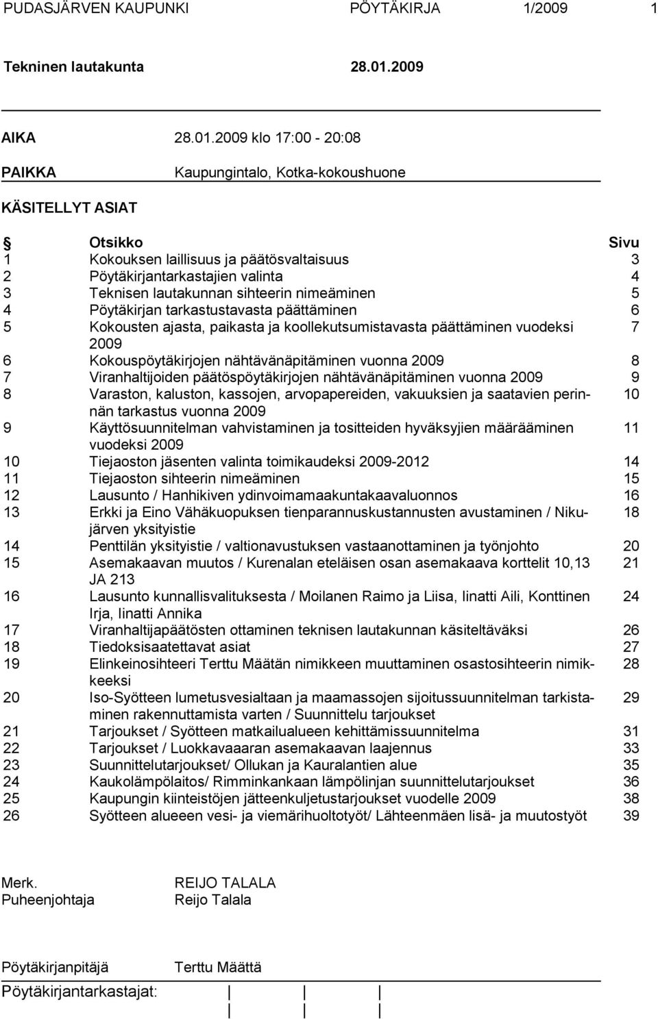 2009 klo 17:00-20:08 PAIKKA Kaupungintalo, Kotka-kokoushuone KÄSITELLYT ASIAT Otsikko Sivu 1 Kokouksen laillisuus ja päätösvaltaisuus 3 2 Pöytäkirjantarkastajien valinta 4 3 Teknisen lautakunnan