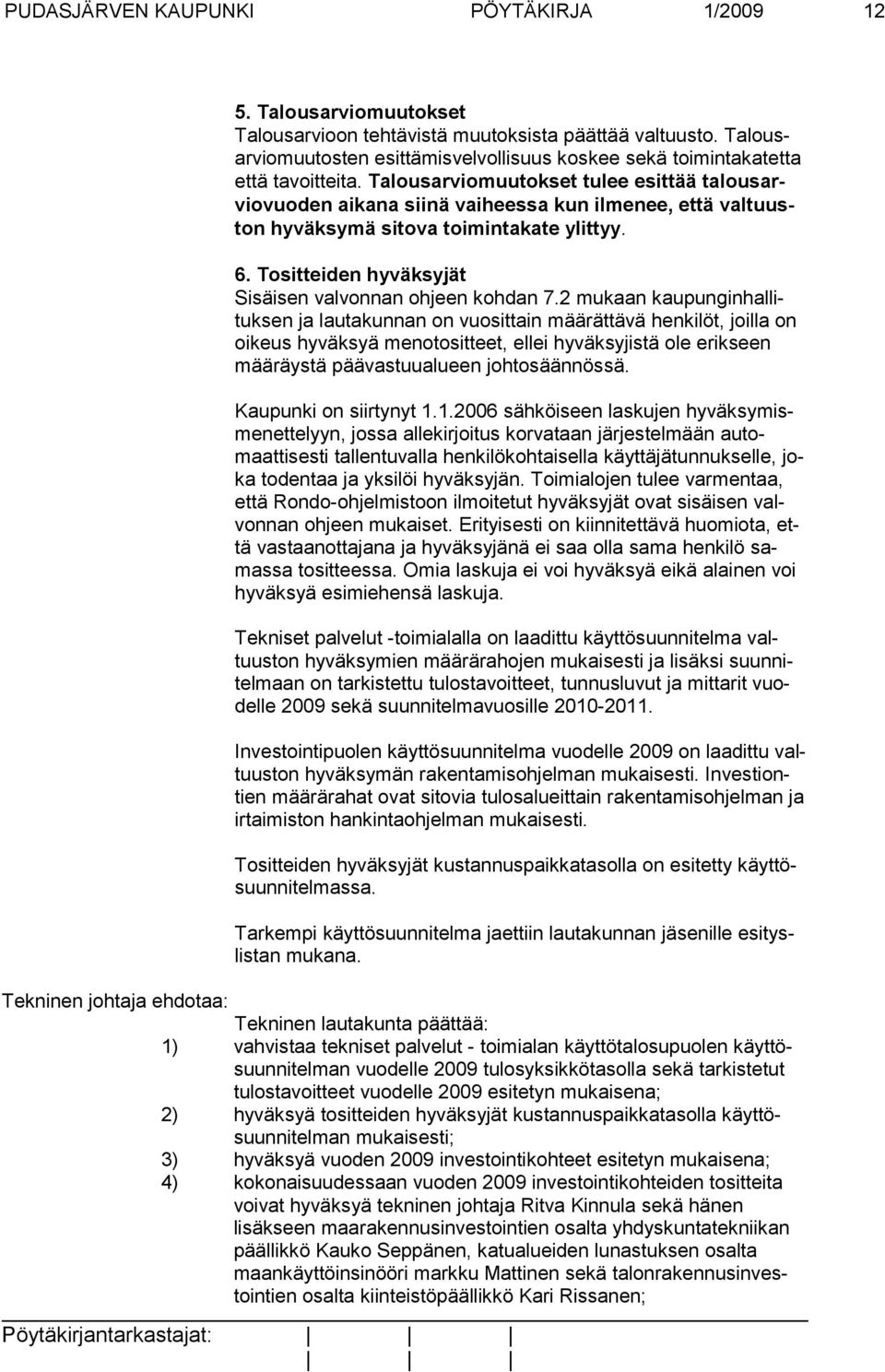 Talousarviomuutokset tulee esittää talousarvio vuoden aikana siinä vaiheessa kun ilmenee, että valtuuston hy väksymä sitova toimintakate ylittyy. 6.