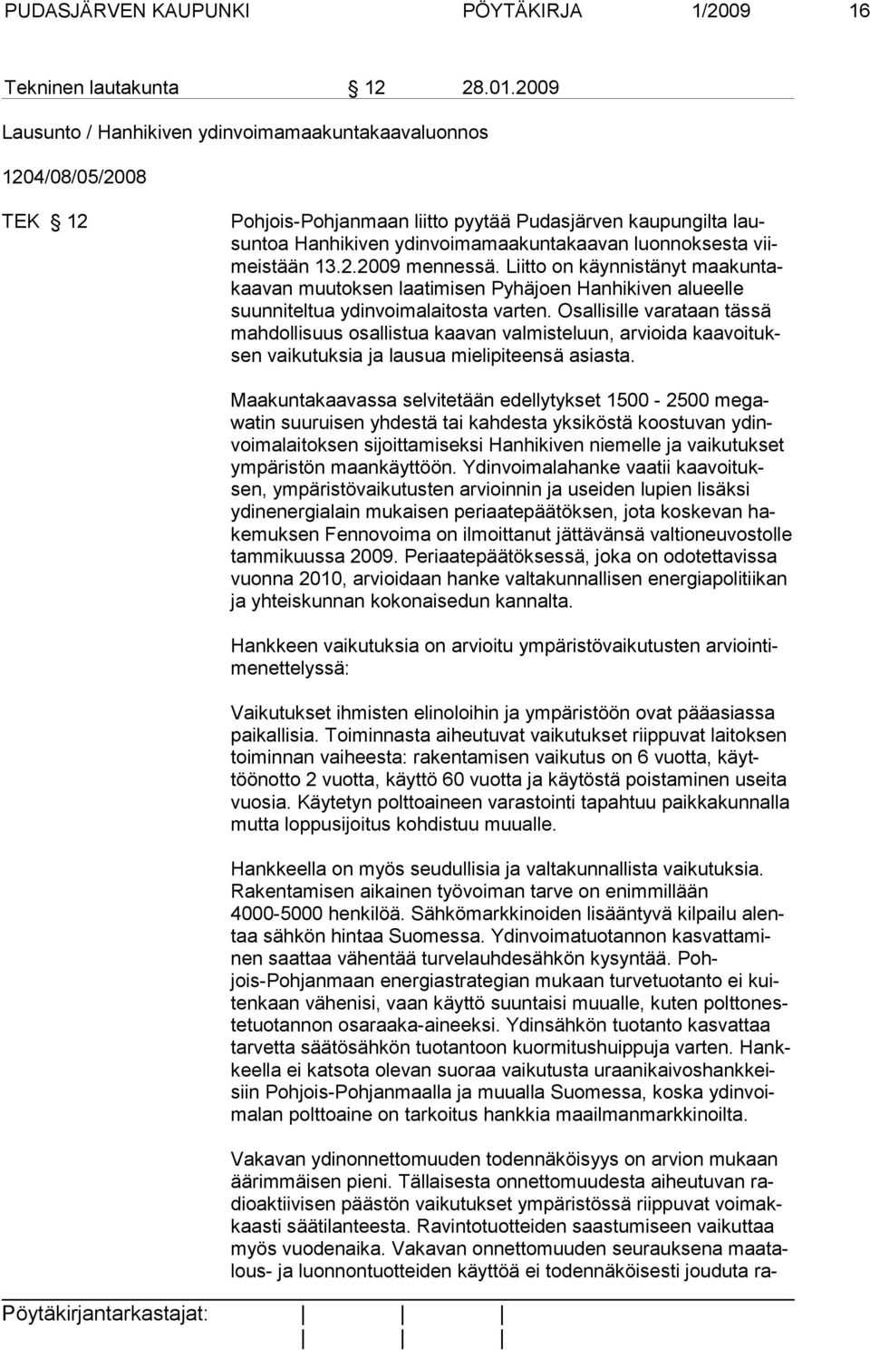 viimeistään 13.2.2009 mennessä. Liitto on käyn nis tä nyt maa kun takaa van muu tok sen laatimisen Py hä joen Han hi kiven alu eelle suunni teltua ydin voi ma laitosta var ten.