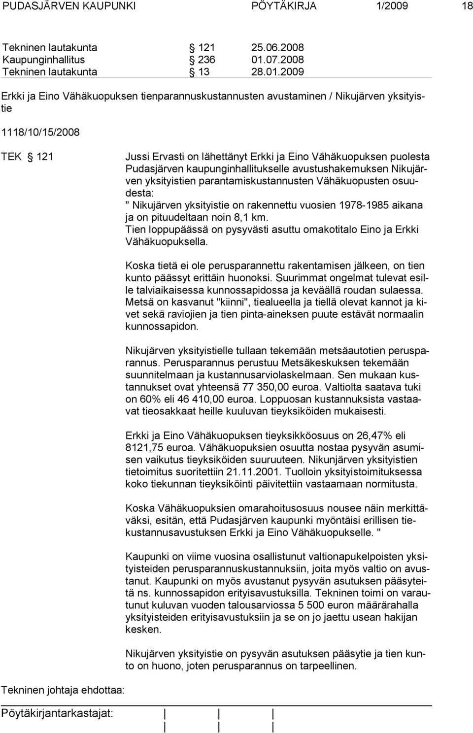 2009 Erkki ja Eino Vähäkuopuksen tienparannuskustannusten avustaminen / Nikujärven yksityistie 1118/10/15/2008 TEK 121 Jussi Ervasti on lähettänyt Erkki ja Eino Vähäkuopuksen puolesta Pudasjärven