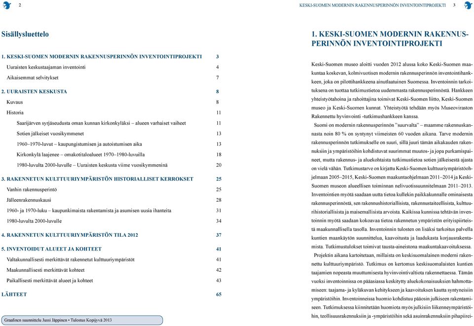 Uuraisten keskusta 8 Kuvaus 8 Historia 11 Saarijärven syrjäseudusta oman kunnan kirkonkyläksi alueen varhaiset vaiheet 11 Sotien jälkeiset vuosikymmenet 13 1960 1970-luvut kaupungistumisen ja