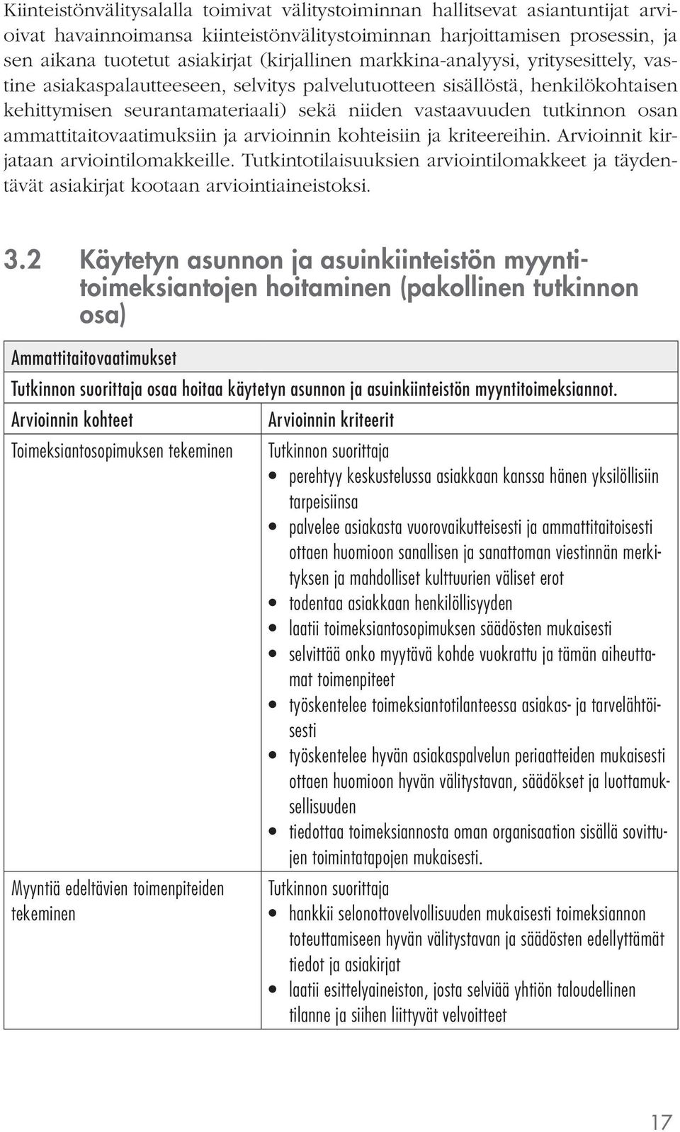 osan ammattitaitovaatimuksiin ja arvioinnin kohteisiin ja kriteereihin. Arvioinnit kirjataan arviointilomakkeille.