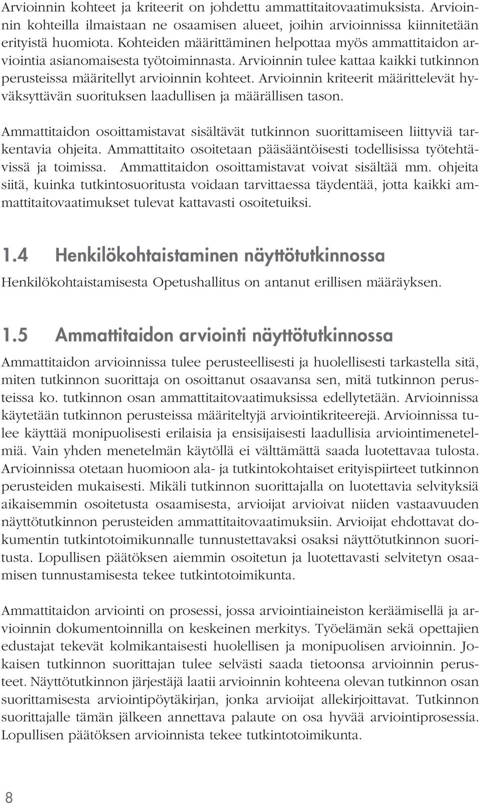 Arvioinnin kriteerit määrittelevät hyväksyttävän suorituksen laadullisen ja määrällisen tason. Ammattitaidon osoittamistavat sisältävät tutkinnon suorittamiseen liittyviä tarkentavia ohjeita.