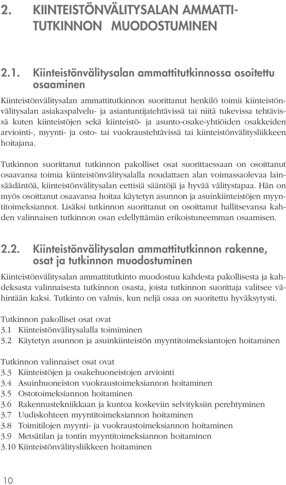 niitä tukevissa tehtävissä kuten kiinteistöjen sekä kiinteistö- ja asunto-osake-yhtiöiden osakkeiden arviointi-, myynti- ja osto- tai vuokraustehtävissä tai kiinteistönvälitysliikkeen hoitajana.