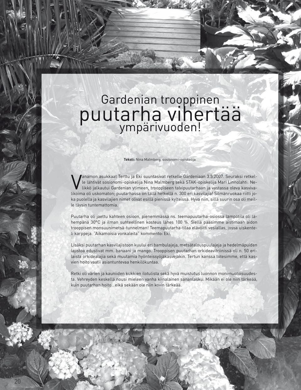 Nelikkö jalkautui Gardenian ytimeen, trooppiseen talvipuutarhaan ja vastassa oleva kasvivalikoima oli uskomaton; puutarhassa on tällä hetkellä n. 300 eri kasvilajia!