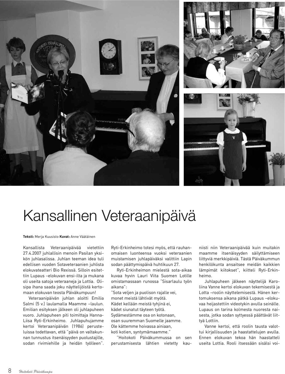 Olisipa ihana saada joku näyttelijöistä kertomaan elokuvan teosta Päiväkumpuun! Veteraanipäivän juhlan aloitti Emilia Salmi (5 v.) laulamalla Maamme laulun.