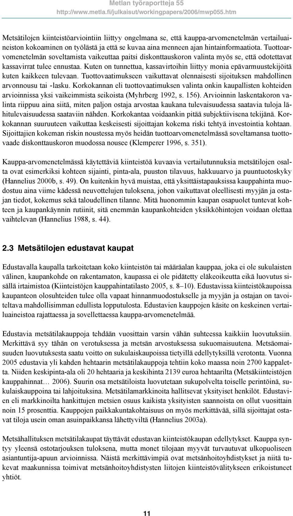 Kuten on tunnettua, kassavirtoihin liittyy monia epävarmuustekijöitä kuten kaikkeen tulevaan. Tuottovaatimukseen vaikuttavat olennaisesti sijoituksen mahdollinen arvonnousu tai -lasku.