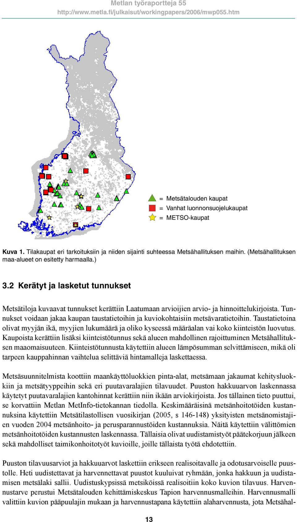 Tunnukset voidaan jakaa kaupan taustatietoihin ja kuviokohtaisiin metsävaratietoihin. Taustatietoina olivat myyjän ikä, myyjien lukumäärä ja oliko kyseessä määräalan vai koko kiinteistön luovutus.