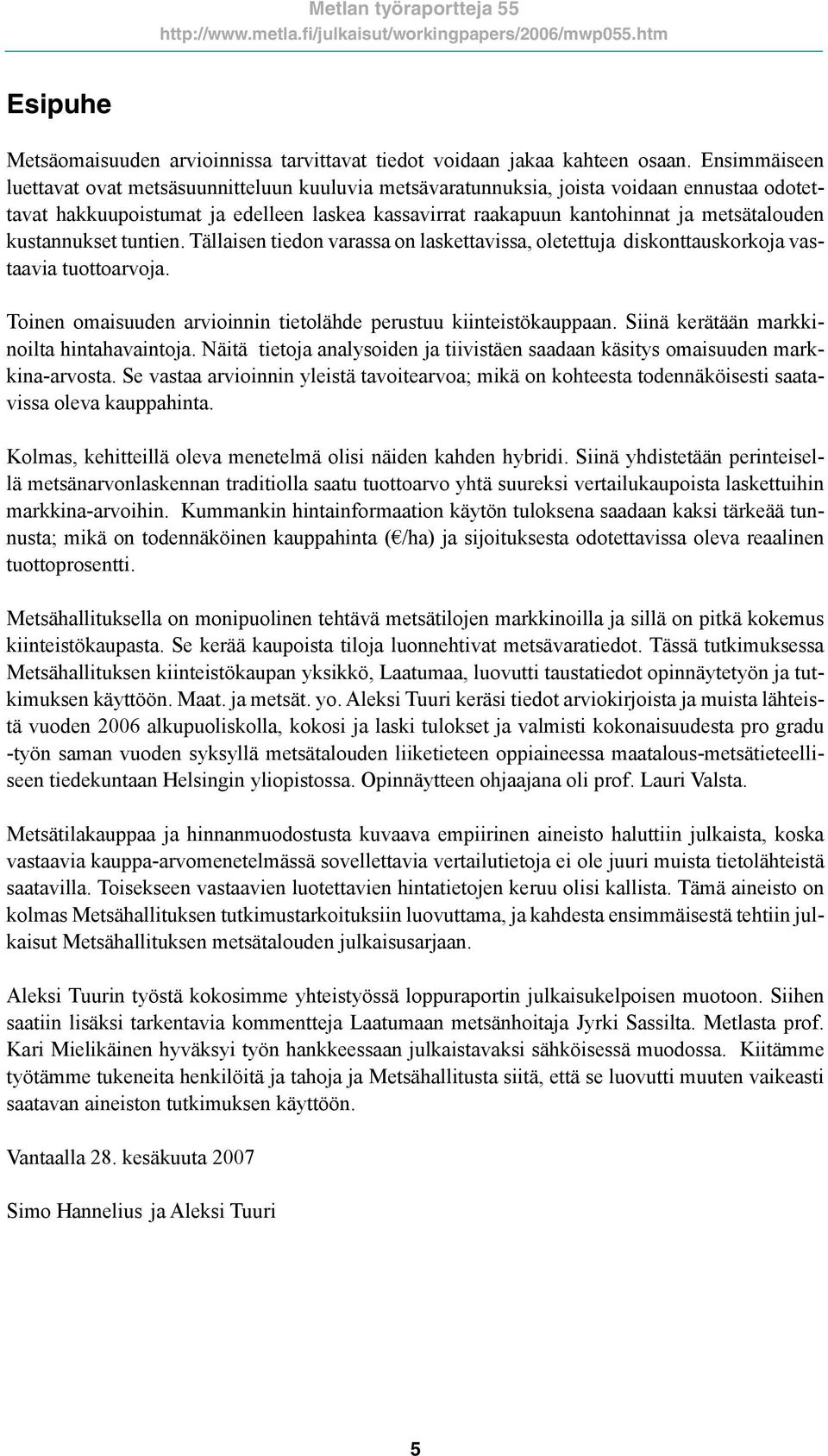 kustannukset tuntien. Tällaisen tiedon varassa on laskettavissa, oletettuja diskonttauskorkoja vastaavia tuottoarvoja. Toinen omaisuuden arvioinnin tietolähde perustuu kiinteistökauppaan.