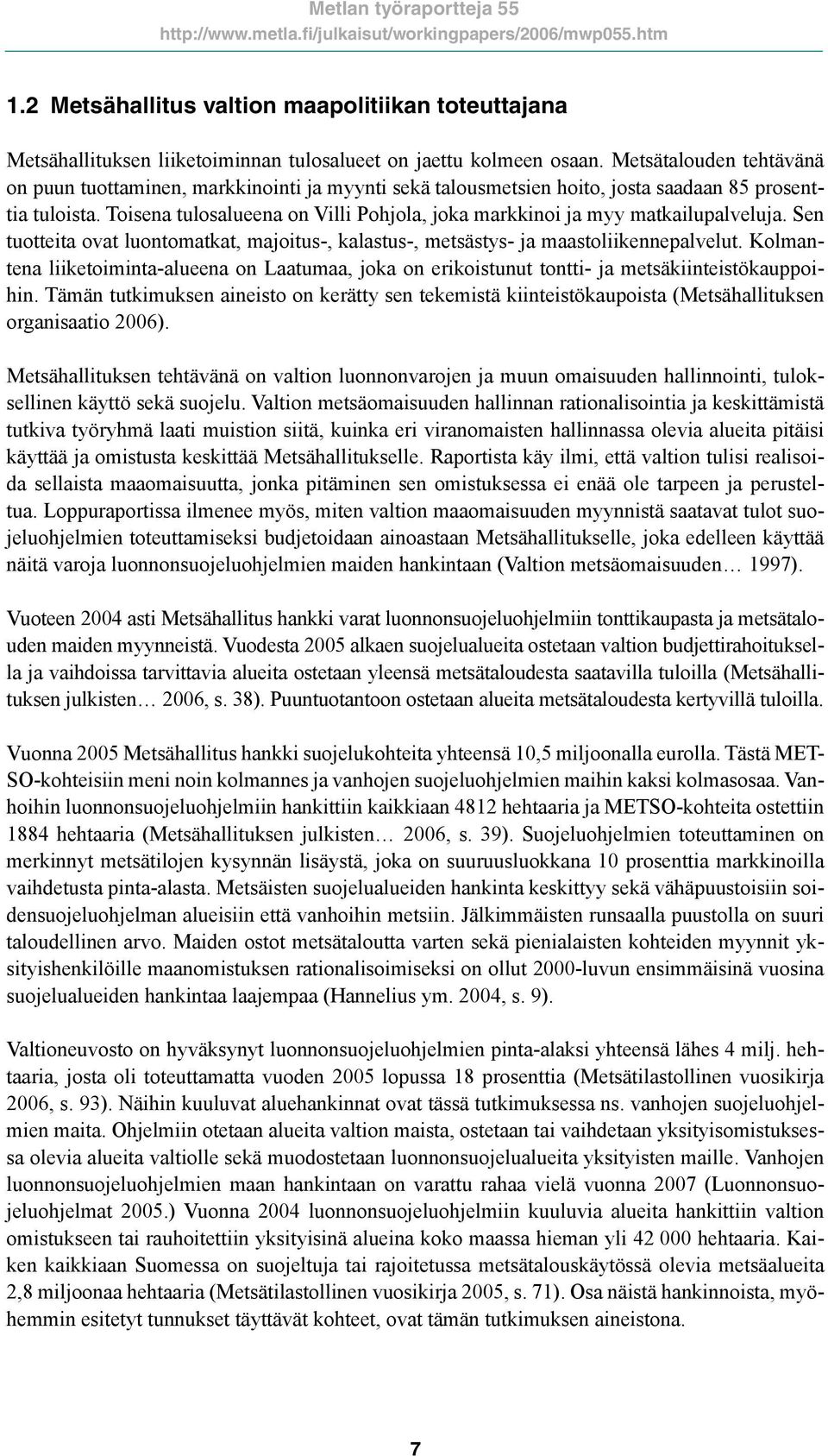 Toisena tulosalueena on Villi Pohjola, joka markkinoi ja myy matkailupalveluja. Sen tuotteita ovat luontomatkat, majoitus-, kalastus-, metsästys- ja maastoliikennepalvelut.