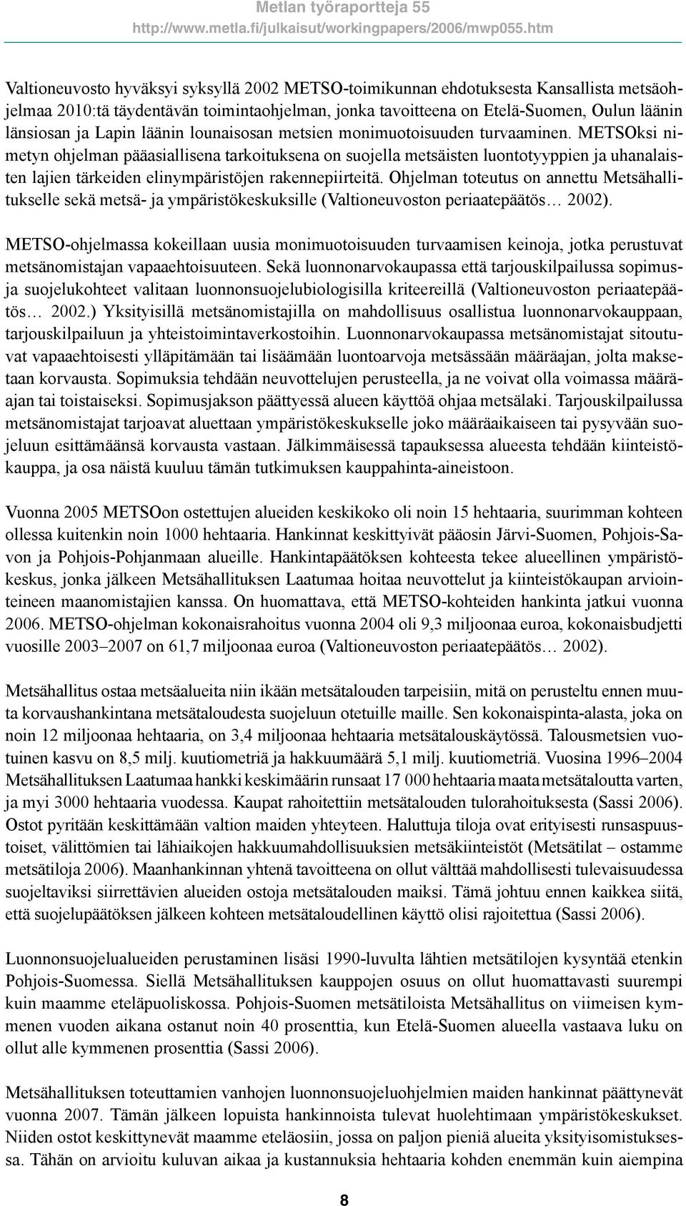 METSOksi nimetyn ohjelman pääasiallisena tarkoituksena on suojella metsäisten luontotyyppien ja uhanalaisten lajien tärkeiden elinympäristöjen rakennepiirteitä.