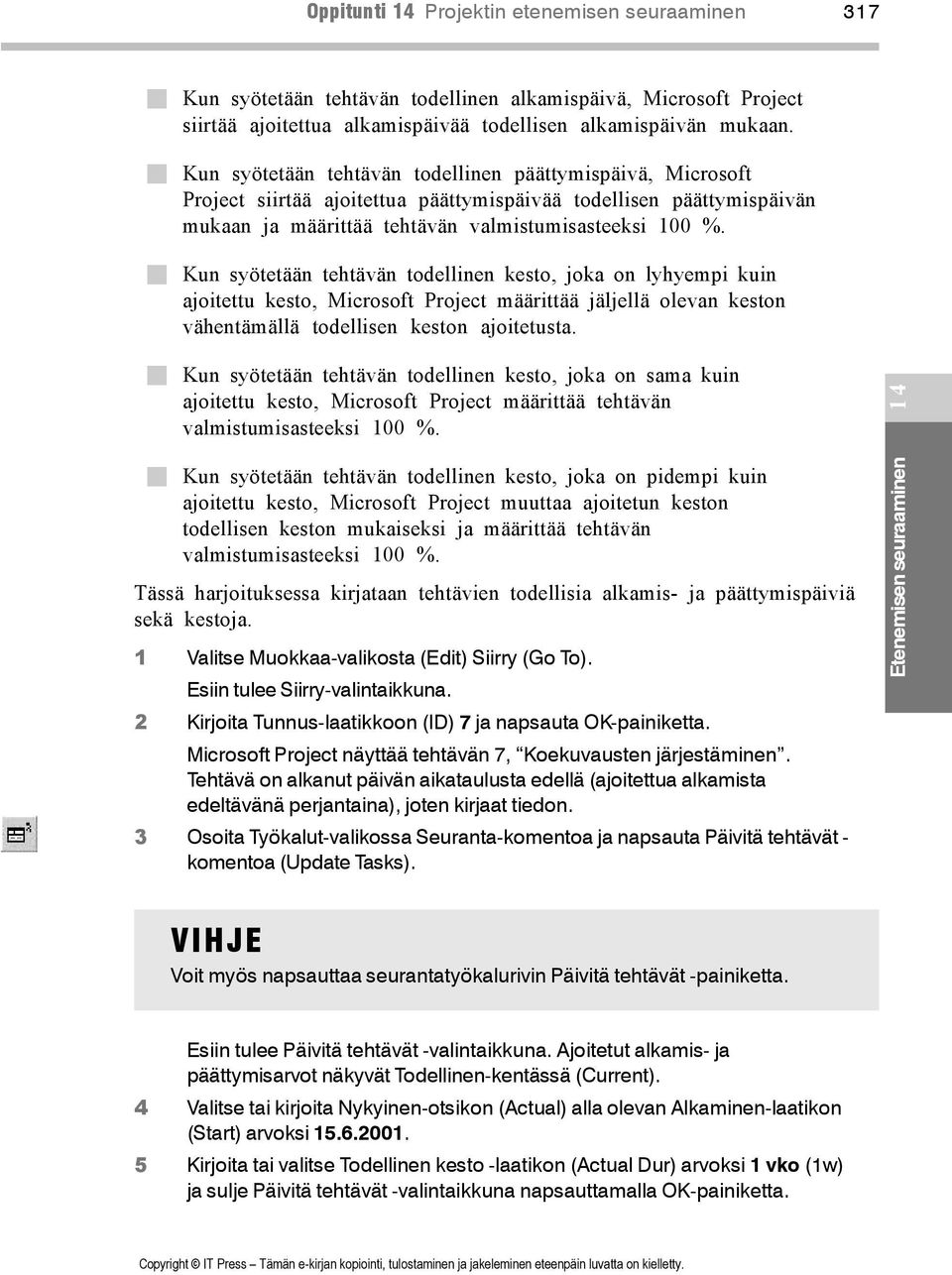 " Kun syötetään tehtävän todellinen kesto, joka on lyhyempi kuin ajoitettu kesto, Microsoft Project määrittää jäljellä olevan keston vähentämällä todellisen keston ajoitetusta.