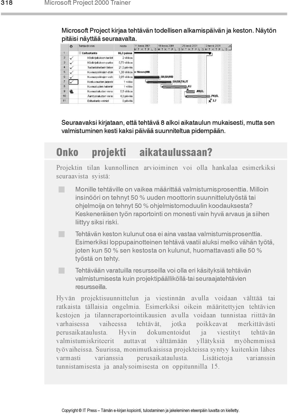 Projektin tilan kunnollinen arvioiminen voi olla hankalaa esimerkiksi seuraavista syistä: " Monille tehtäville on vaikea määrittää valmistumisprosenttia.