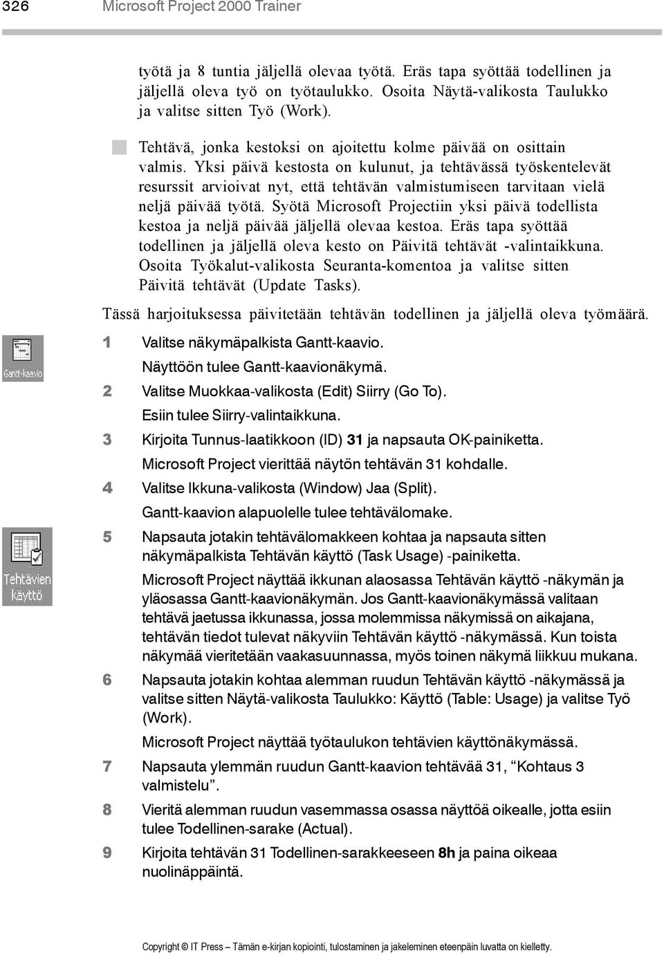 Yksi päivä kestosta on kulunut, ja tehtävässä työskentelevät resurssit arvioivat nyt, että tehtävän valmistumiseen tarvitaan vielä neljä päivää työtä.