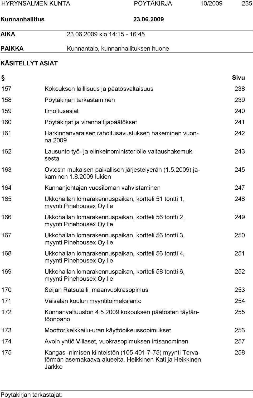 2009 klo 14:15-16:45 PAIKKA Kunnantalo, kunnanhallituksen huone KÄSITELLYT ASIAT Sivu 157 Kokouksen laillisuus ja päätösvaltaisuus 238 158 Pöytäkirjan tarkastaminen 239 159 Ilmoitusasiat 240 160