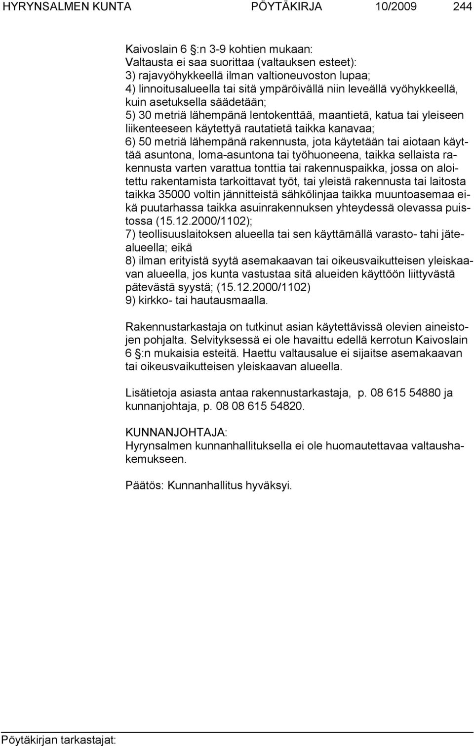 metriä lähempänä rakennusta, jota käytetään tai aiotaan käyttää asuntona, loma-asuntona tai työhuoneena, taikka sellaista rakennusta var ten varattua tonttia tai rakennuspaikka, jossa on aloitettu