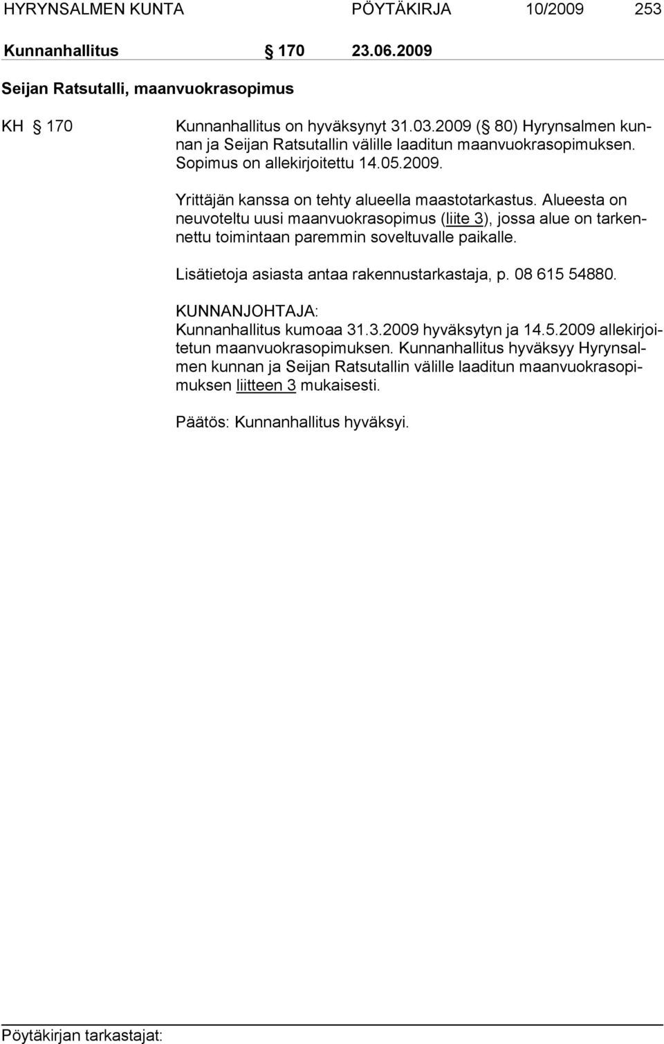 Alueesta on neuvoteltu uusi maanvuokrasopimus (liite 3), jossa alue on tarkennettu toimintaan paremmin soveltuvalle paikalle. Lisätietoja asiasta antaa rakennustarkastaja, p. 08 615 54880.