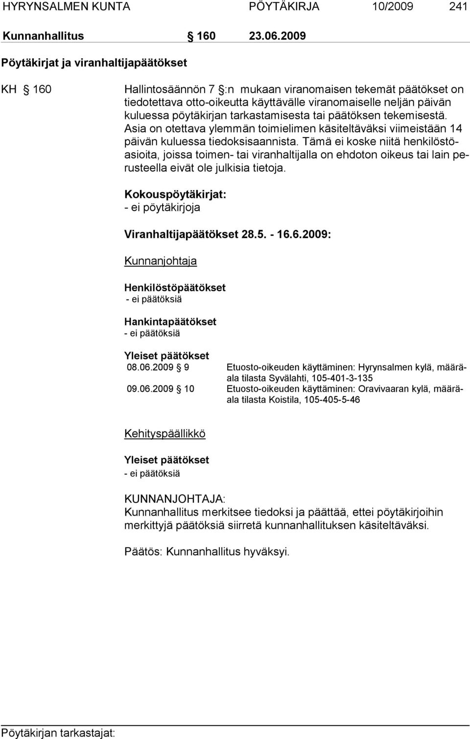 pöytäkirjan tarkastamisesta tai päätöksen tekemisestä. Asia on otettava ylemmän toimielimen käsiteltäväksi viimeistään 14 päi vän kuluessa tiedoksisaannista.