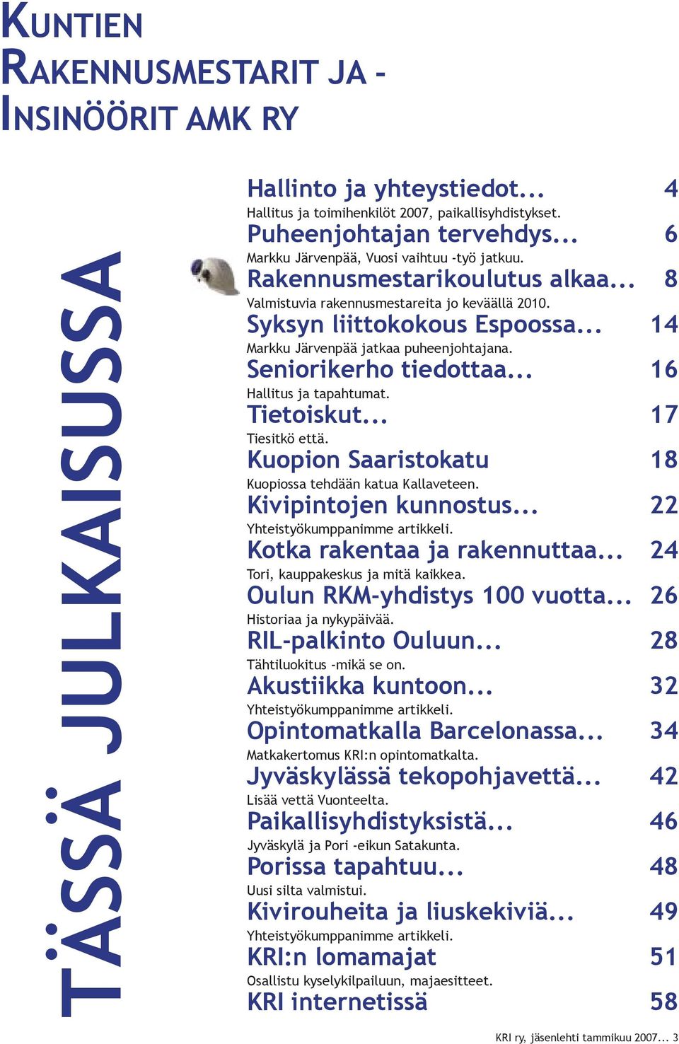 .. 14 Markku Järvenpää jatkaa puheenjohtajana. Seniorikerho tiedottaa... 16 Hallitus ja tapahtumat. Tietoiskut... 17 Tiesitkö että. Kuopion Saaristokatu 18 Kuopiossa tehdään katua Kallaveteen.