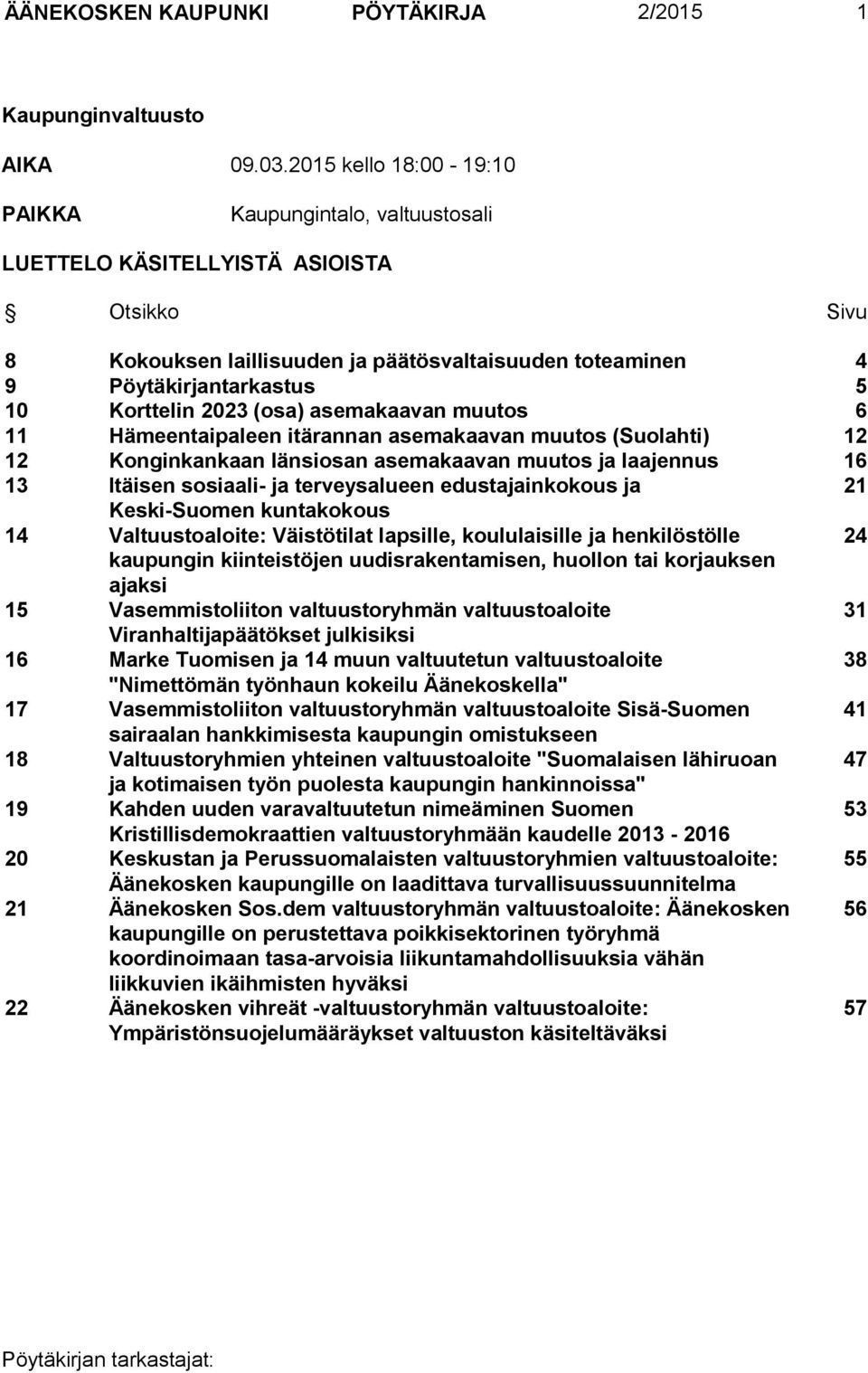 Korttelin 2023 (osa) asemakaavan muutos 6 11 Hämeentaipaleen itärannan asemakaavan muutos (Suolahti) 12 12 Konginkankaan länsiosan asemakaavan muutos ja laajennus 16 13 Itäisen sosiaali- ja