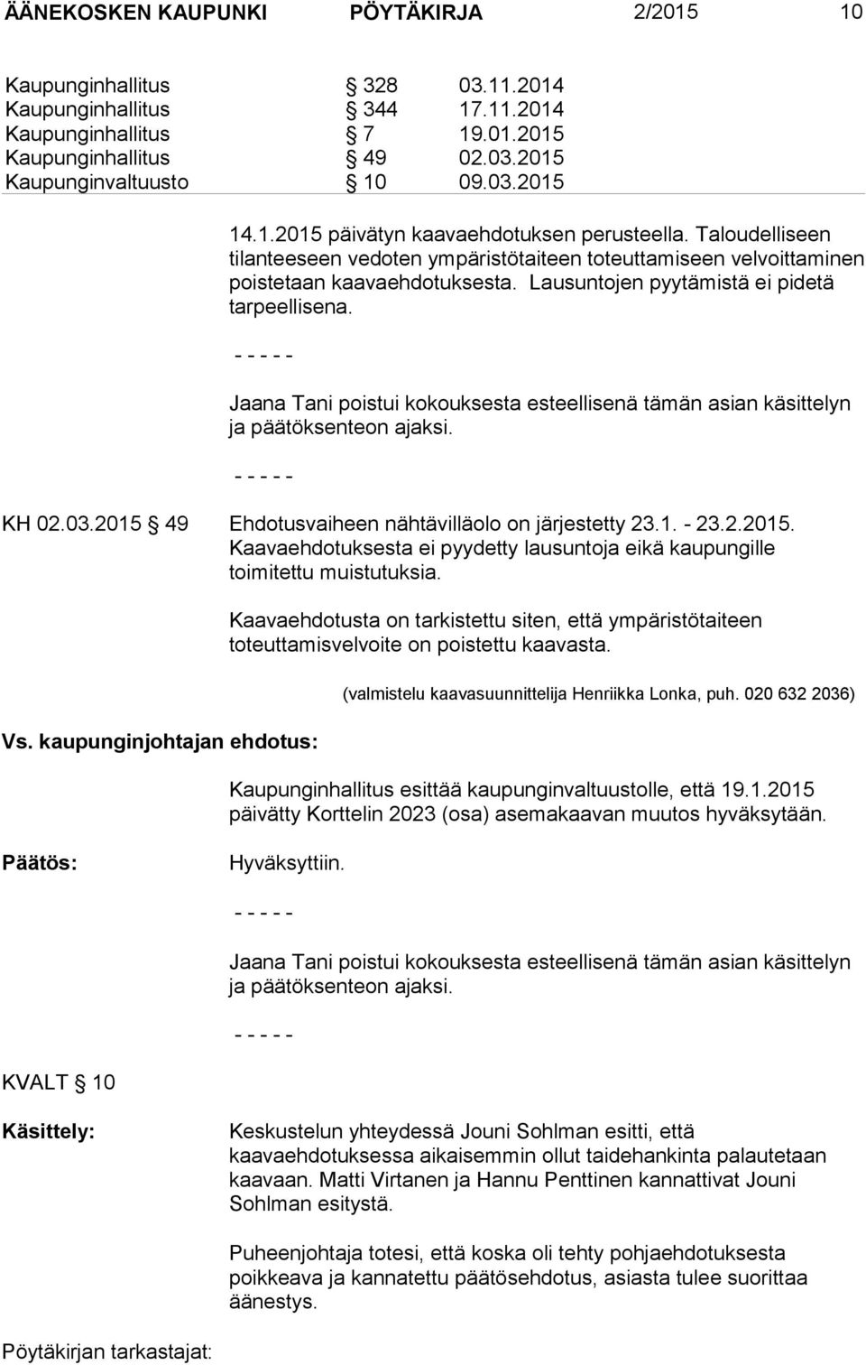 Lausuntojen pyytämistä ei pidetä tarpeellisena. Jaana Tani poistui kokouksesta esteellisenä tämän asian käsittelyn ja päätöksenteon ajaksi. KH 02.03.