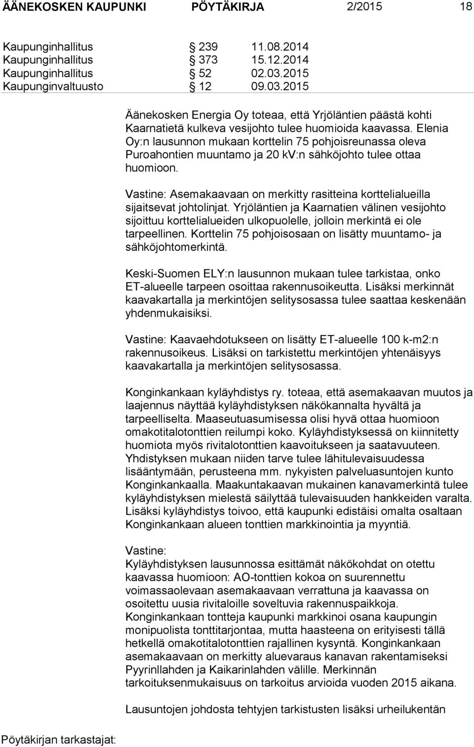 Elenia Oy:n lausunnon mukaan korttelin 75 pohjoisreunassa oleva Puroahontien muuntamo ja 20 kv:n sähköjohto tulee ottaa huomioon.