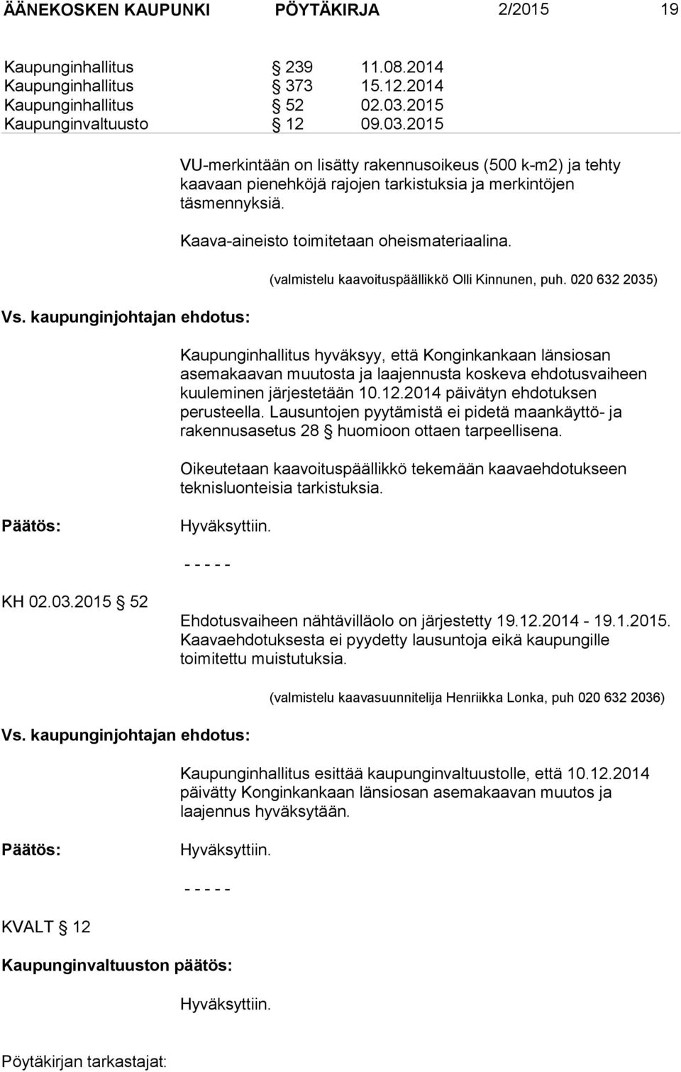 Kaava-aineisto toimitetaan oheismateriaalina. (valmistelu kaavoituspäällikkö Olli Kinnunen, puh.