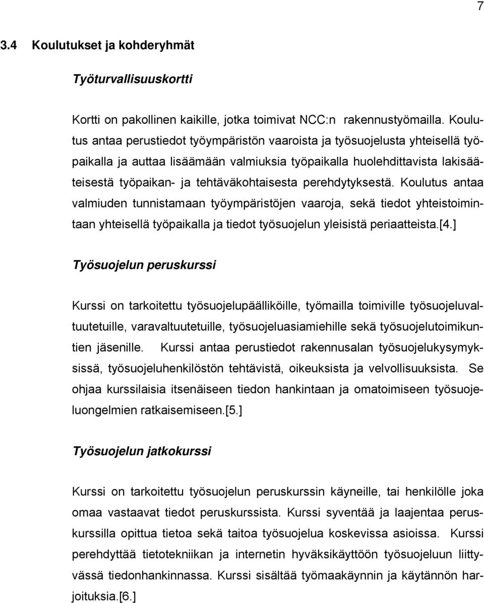 perehdytyksestä. Koulutus antaa valmiuden tunnistamaan työympäristöjen vaaroja, sekä tiedot yhteistoimintaan yhteisellä työpaikalla ja tiedot työsuojelun yleisistä periaatteista.[4.