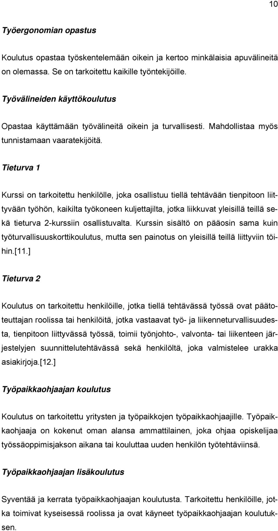 Tieturva 1 Kurssi on tarkoitettu henkilölle, joka osallistuu tiellä tehtävään tienpitoon liittyvään työhön, kaikilta työkoneen kuljettajilta, jotka liikkuvat yleisillä teillä sekä tieturva 2-kurssiin