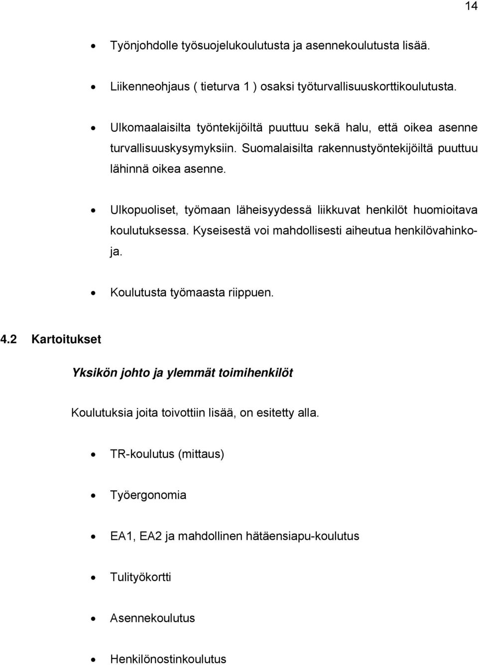 Ulkopuoliset, työmaan läheisyydessä liikkuvat henkilöt huomioitava koulutuksessa. Kyseisestä voi mahdollisesti aiheutua henkilövahinkoja. Koulutusta työmaasta riippuen. 4.