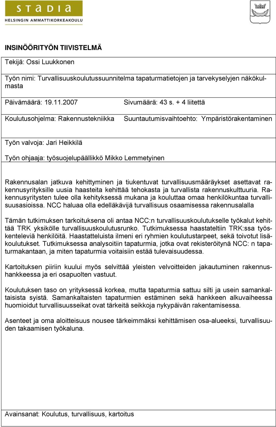 + 4 liitettä Suuntautumisvaihtoehto: Ympäristörakentaminen Työn valvoja: Jari Heikkilä Työn ohjaaja: työsuojelupäällikkö Mikko Lemmetyinen Rakennusalan jatkuva kehittyminen ja tiukentuvat