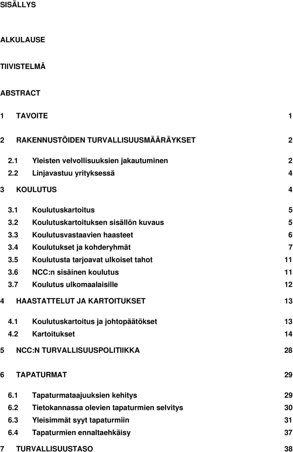 6 NCC:n sisäinen koulutus 11 3.7 Koulutus ulkomaalaisille 12 4 HAASTATTELUT JA KARTOITUKSET 13 4.1 Koulutuskartoitus ja johtopäätökset 13 4.