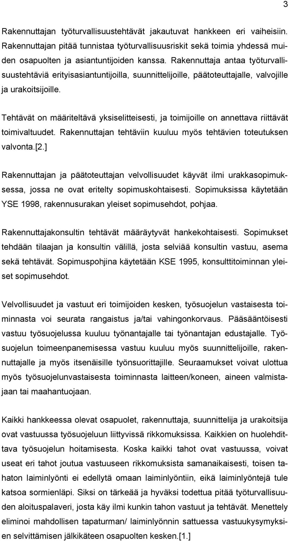 Tehtävät on määriteltävä yksiselitteisesti, ja toimijoille on annettava riittävät toimivaltuudet. Rakennuttajan tehtäviin kuuluu myös tehtävien toteutuksen valvonta.[2.