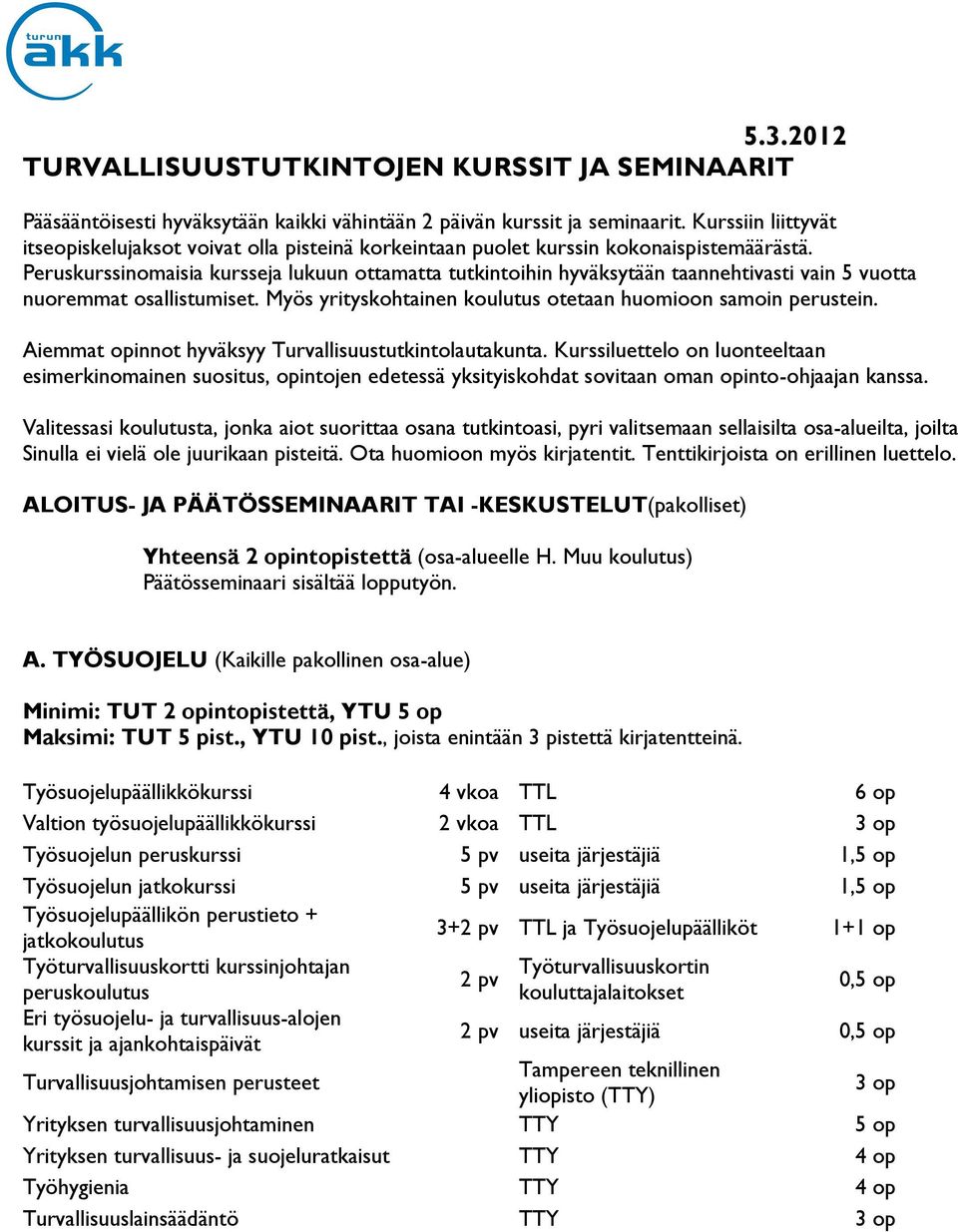 Peruskurssinomaisia kursseja lukuun ottamatta tutkintoihin hyväksytään taannehtivasti vain 5 vuotta nuoremmat osallistumiset. Myös yrityskohtainen koulutus otetaan huomioon samoin perustein.