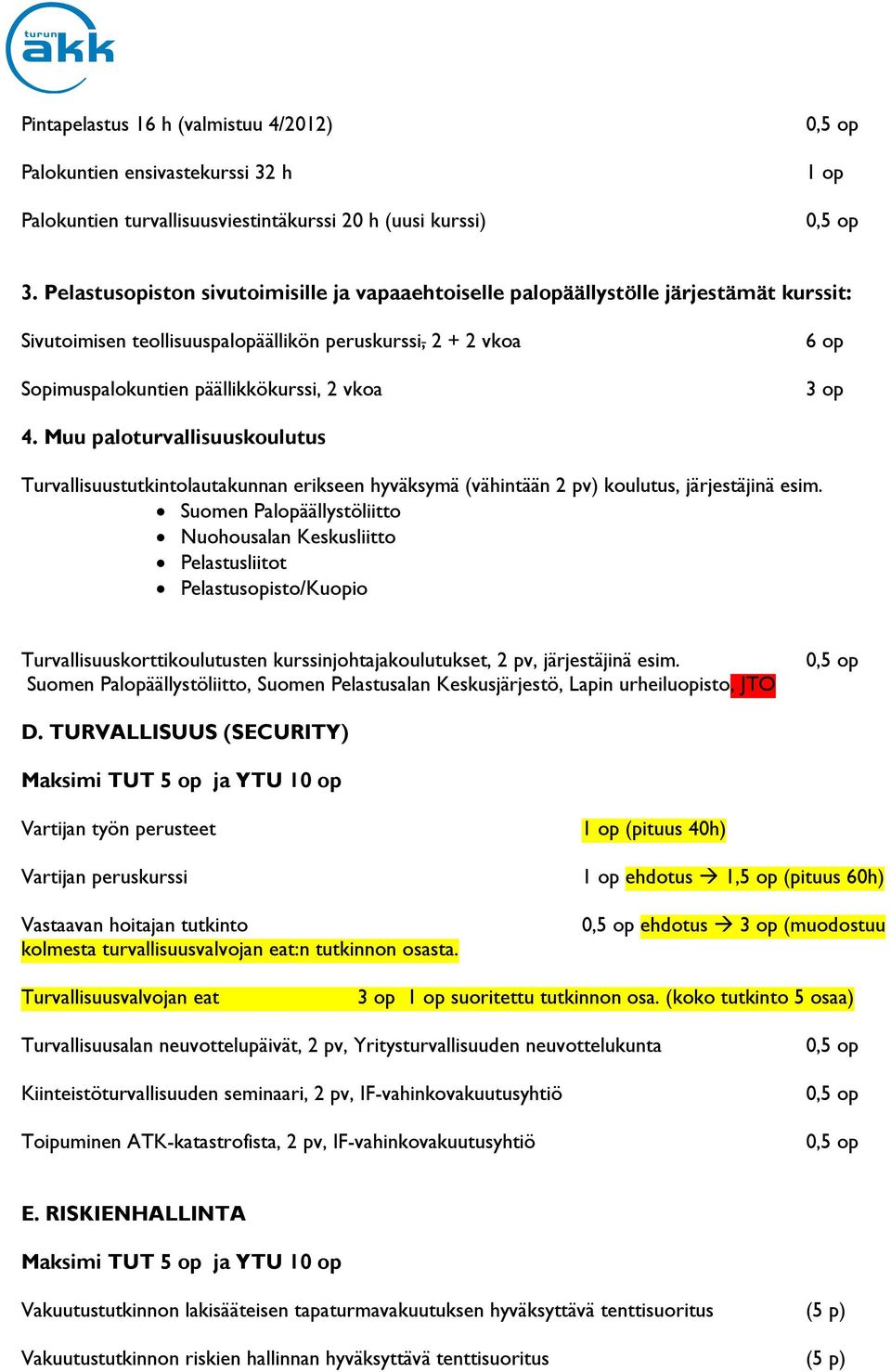 Muu paloturvallisuuskoulutus Turvallisuustutkintolautakunnan erikseen hyväksymä (vähintään 2 pv) koulutus, järjestäjinä esim.